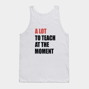 A Lot To Teach At The Moment Tank Top